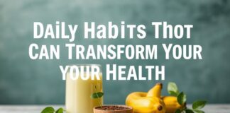Daily Habits That Can Transform Your Health Daily Habits That Can Transform Your Health