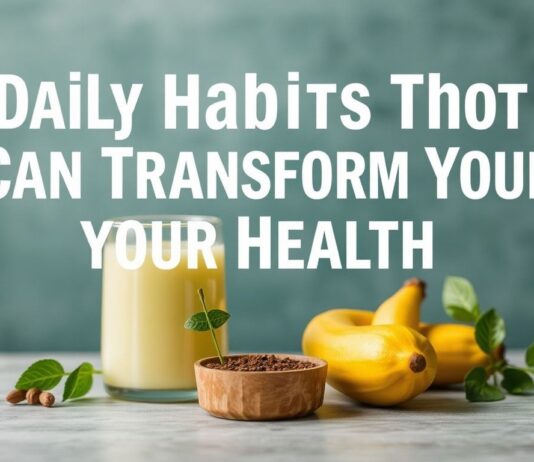 Daily Habits That Can Transform Your Health Daily Habits That Can Transform Your Health